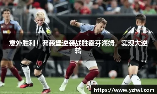 意外胜利！弗赖堡逆袭战胜霍芬海姆，实现大逆转