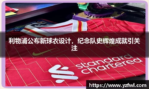 利物浦公布新球衣设计，纪念队史辉煌成就引关注