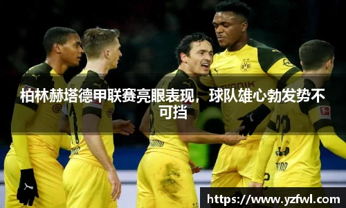 柏林赫塔德甲联赛亮眼表现，球队雄心勃发势不可挡