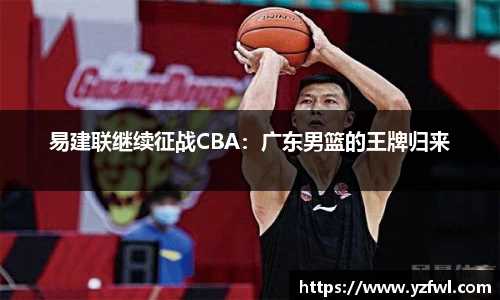 易建联继续征战CBA：广东男篮的王牌归来