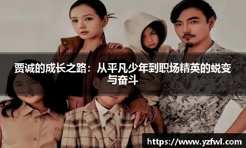 贾诚的成长之路：从平凡少年到职场精英的蜕变与奋斗