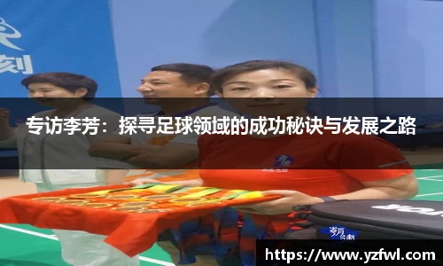 专访李芳：探寻足球领域的成功秘诀与发展之路