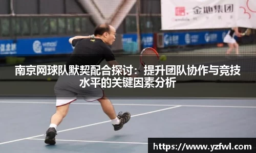 南京网球队默契配合探讨：提升团队协作与竞技水平的关键因素分析