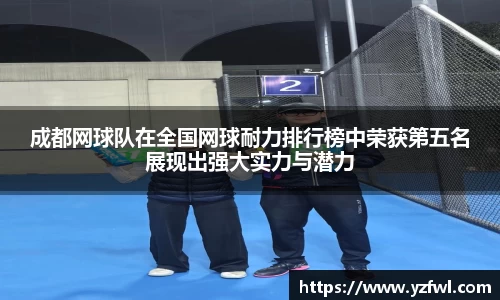 成都网球队在全国网球耐力排行榜中荣获第五名展现出强大实力与潜力